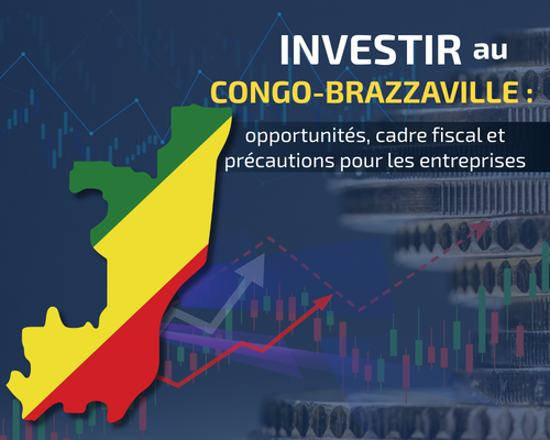 Investir au Congo-Brazzaville : opportunités, cadre fiscal et précautions pour les entreprises