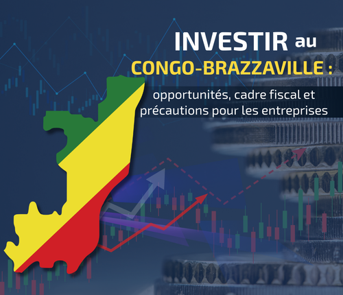 Investir au Congo-Brazzaville : opportunités, cadre fiscal et précautions pour les entreprises